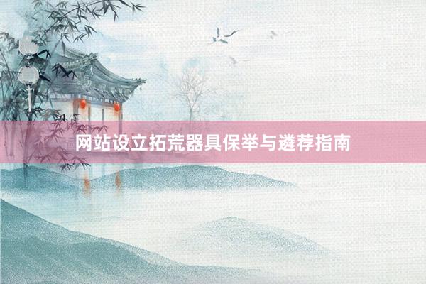 网站设立拓荒器具保举与遴荐指南